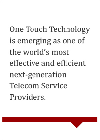 One Touch Technology is emerging as one of the world`s most effective and efficient next-generation Telecom Service providers.